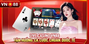 Live Casino VN88 - Tận Hưởng Cá Cược Chuẩn Quốc Tế