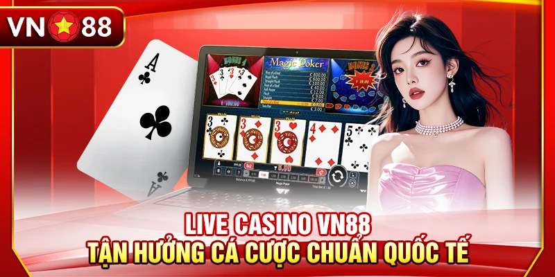 Live Casino VN88 - Tận Hưởng Cá Cược Chuẩn Quốc Tế