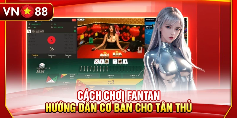 Cách Chơi Fantan - Hướng Dẫn cơ bản Cho Tân Thủ
