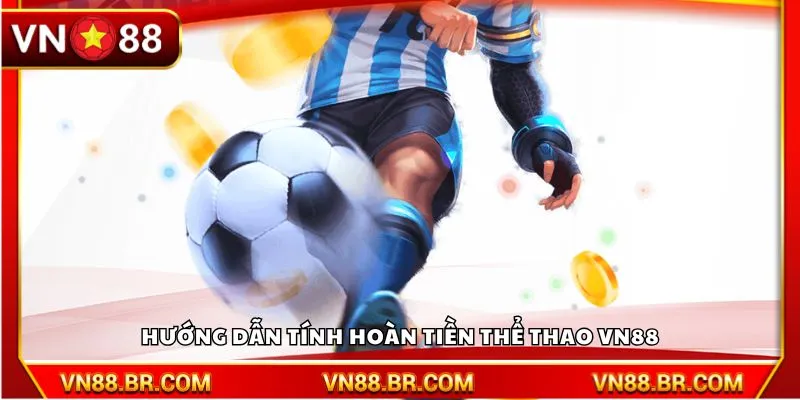 Hướng dẫn tính hoàn tiền thể thao VN88