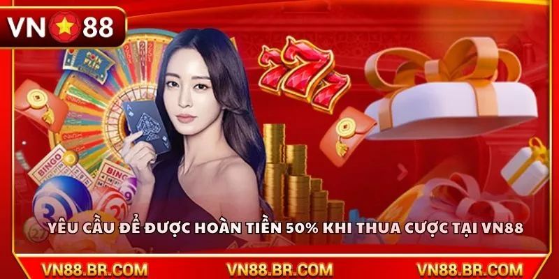Yêu cầu để được hoàn tiền 50% khi thua cược tại VN88
