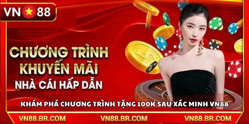 Khám phá chương trình tặng 100K sau xác minh VN88