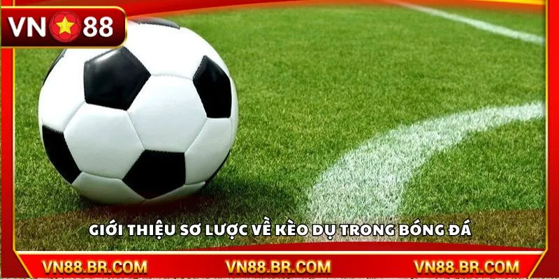 Giới thiệu sơ lược về kèo dụ trong bóng đá